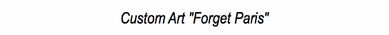 Custom Art "Forget Paris"